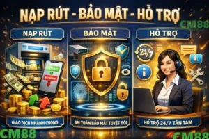 cm88a nạp rút- bảo mật- hỗ trợ